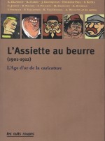 Couverture de L&rsquo; Assiette au Beurre (1901-1912). L&rsquo;Age d&rsquo;or de la caricature